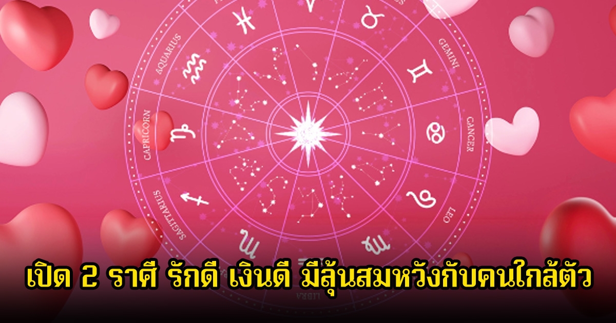 หมอช้าง เปิด 2 ราศี รักดี เงินดี มีลุ้นสมหวังกับคนใกล้ตัว