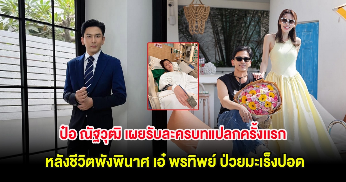 ป๋อ ณัฐวุฒิ เผยรับละครบทแปลกครั้งเเรก หลังชีวิตพังพินาศ เอ๋ พรทิพย์ ป่วยมะเร็งปอด