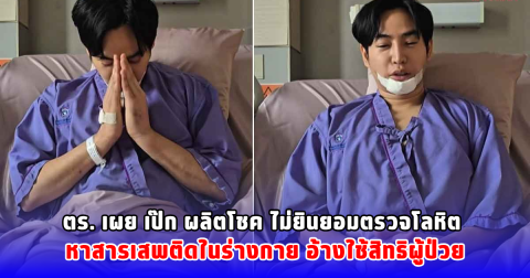 ตร. เผย เป๊ก ผลิตโชค ไม่ยินยอมตรวจโลหิต หาสารเสพติดในร่างกาย อ้างใช้สิทธิผู้ป่วย