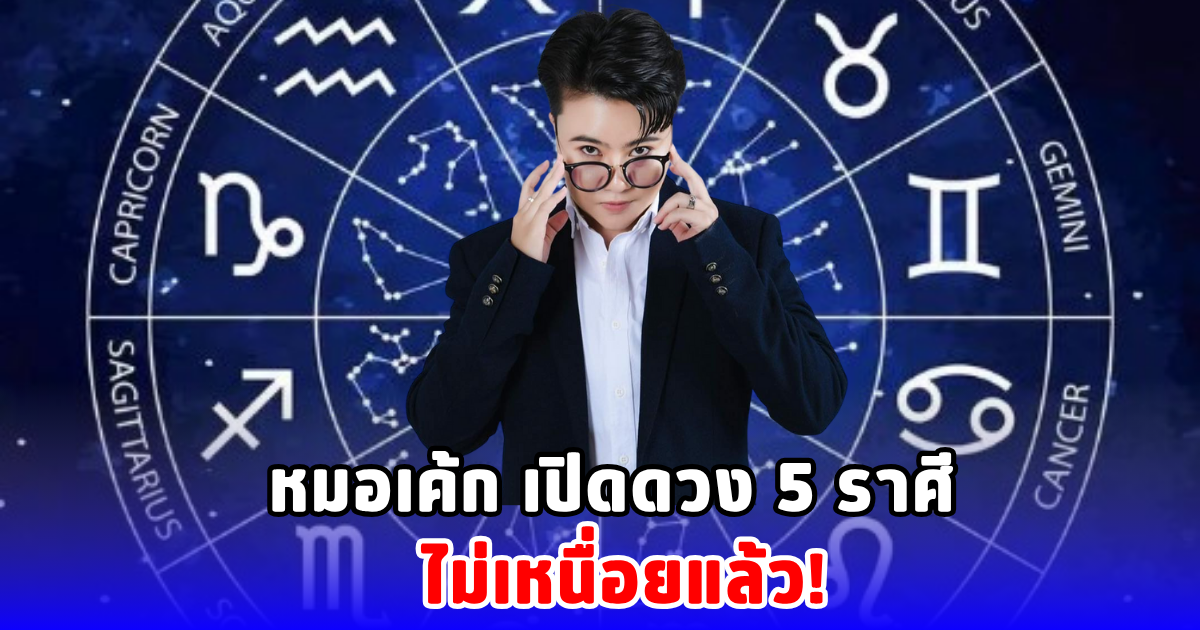 หมอเค้ก เปิดดวง 5 ราศี ไม่เหนื่อยแล้ว!