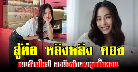 สู้ต่อ หลิงหลิง คอง เผยร้านใหม่ ลงมือทำเองทุกขั้นตอน