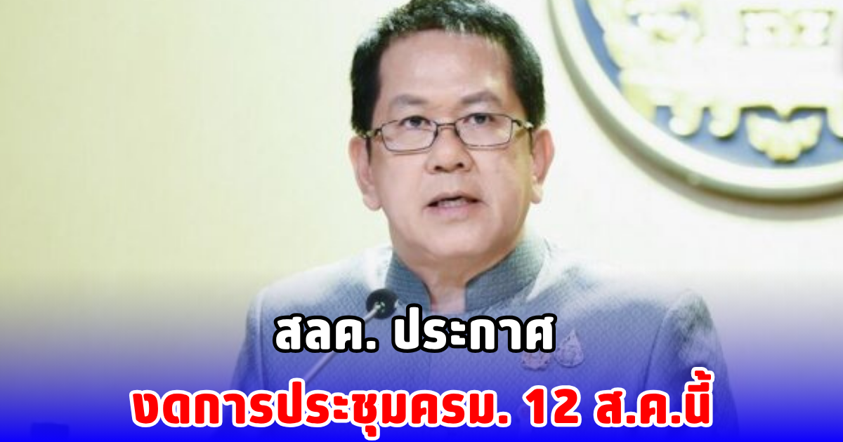 สลค. ประกาศ งดการประชุมครม. 12 ส.ค.นี้