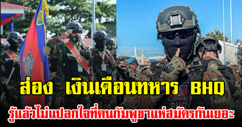 ส่อง เงินเดือนทหาร BHQ รู้แล้วไม่แปลกใจที่คนกัมพูชาแห่สมัครกันเยอะ