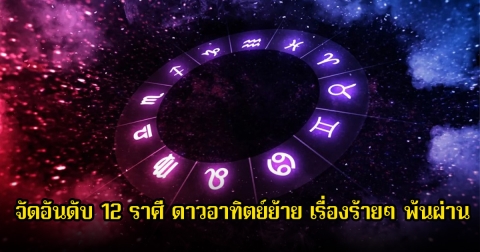 หมอบอย จัดอันดับ 12 ราศี ดาวอาทิตย์ย้าย เรื่องร้ายๆ พ้นผ่าน