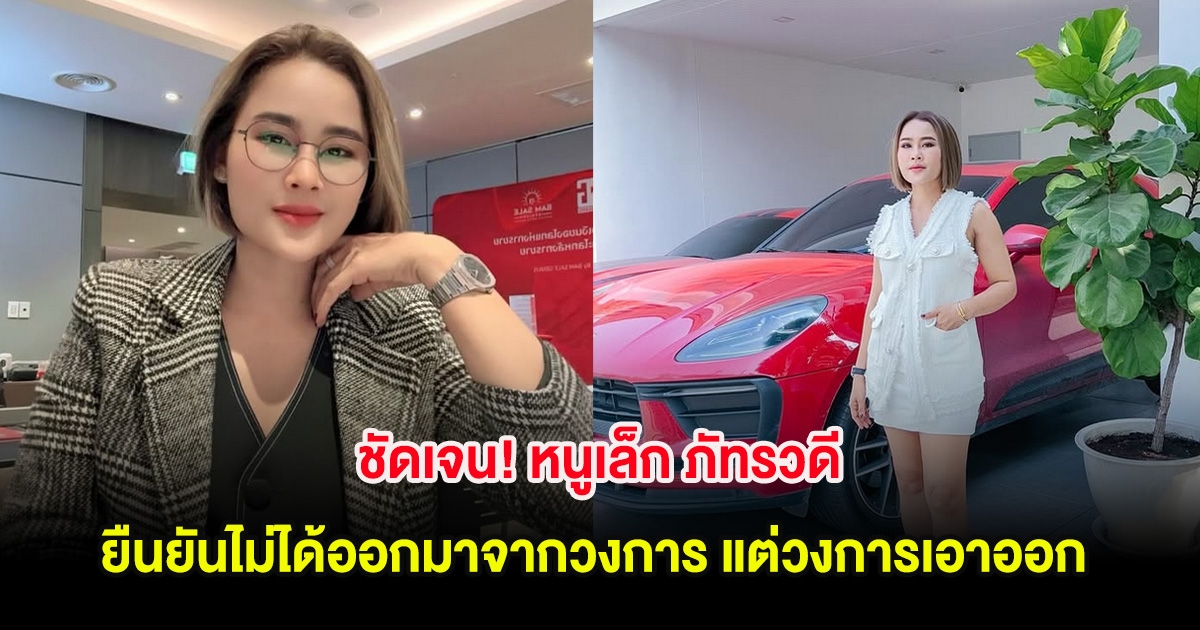 ชัดเจน! หนูเล็ก ภัทรวดี ยืนยันไม่ได้ออกมาจากวงการ แต่วงการเอาออก