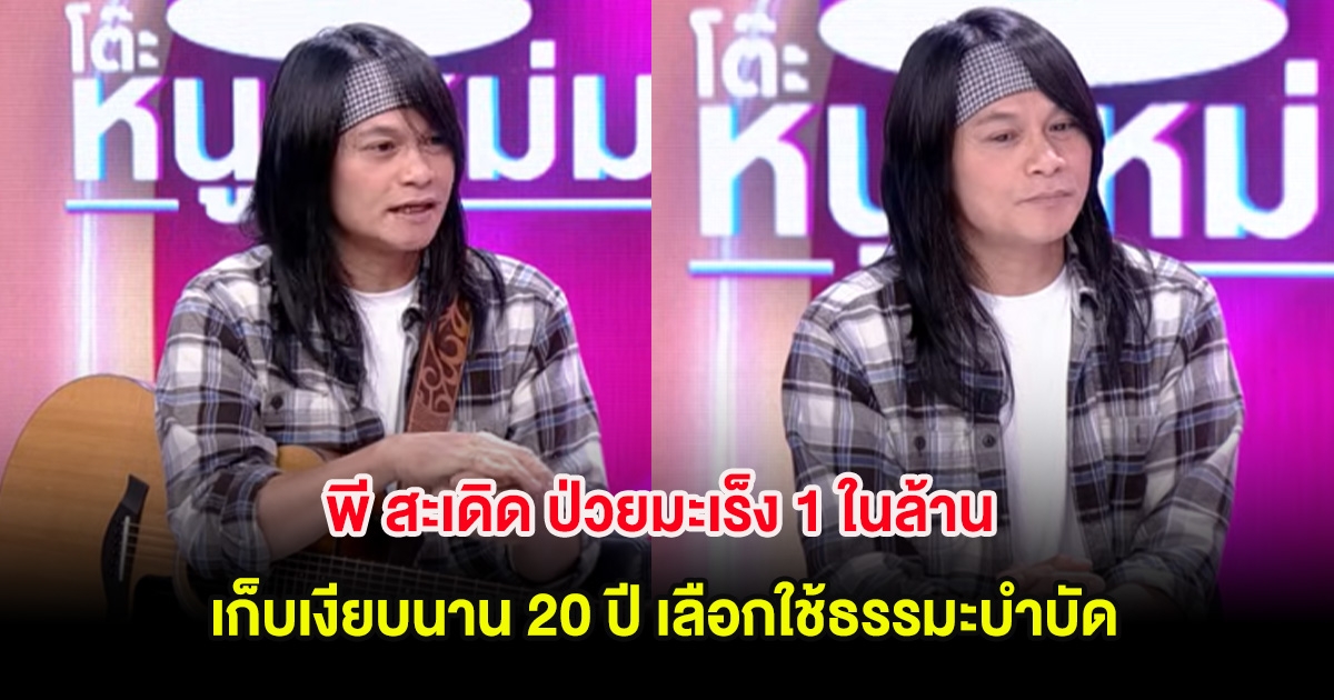 พี สะเดิด ป่วยมะเร็ง 1 ในล้าน เก็บเงียบนาน 20 ปี เลือกใช้ธรรมะบำบัด