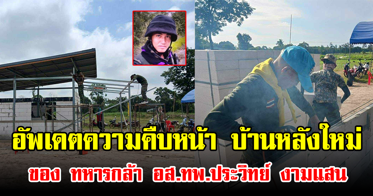 อัพเดตความคืบหน้า บ้านหลังใหม่ของ ทหารกล้า อส.ทพ.ประวิทย์ งามแสน