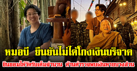 หมอบี ยืนยันไม่ได้โกงเงินบริจาค ยินยอมให้วัดรับเต็มจำนวน ด้านตำรวจพบเงินหายบางส่วน