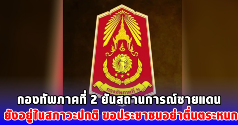 กองทัพภาคที่ 2 ยันสถานการณ์ชายแดนยังอยู่ในสภาวะปกติ ขอประชาชนอย่าตื่นตระหนก