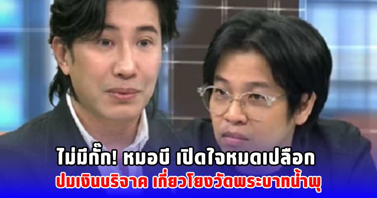 ไม่มีกั๊ก! หมอบี เปิดใจหมดเปลือก ปมเงินบริจาค เกี่ยวโยงวัดพระบาทน้ำพุ