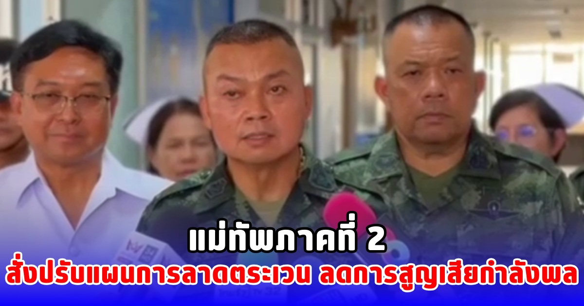 แม่ทัพภาคที่ 2 สั่งปรับแผนการลาดตระเวน ลดการสูญเสียกำลังพล