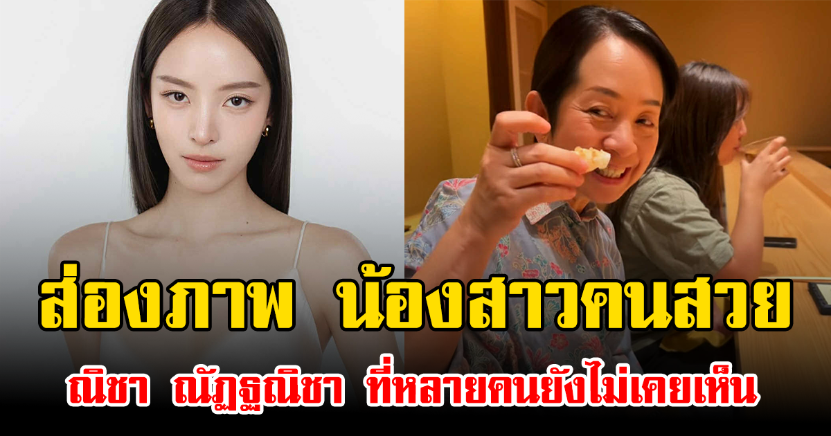 ส่องภาพ น้องสาวคนสวยของ ณิชา ณัฏฐณิชา ที่หลายคนยังไม่เคยเห็น