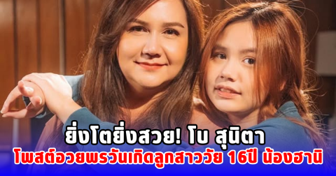 ยิ่งโตยิ่งสวย! โบ สุนิตา โพสต์อวยพรวันเกิดลูกสาววัย 16ปี น้องฮานิ