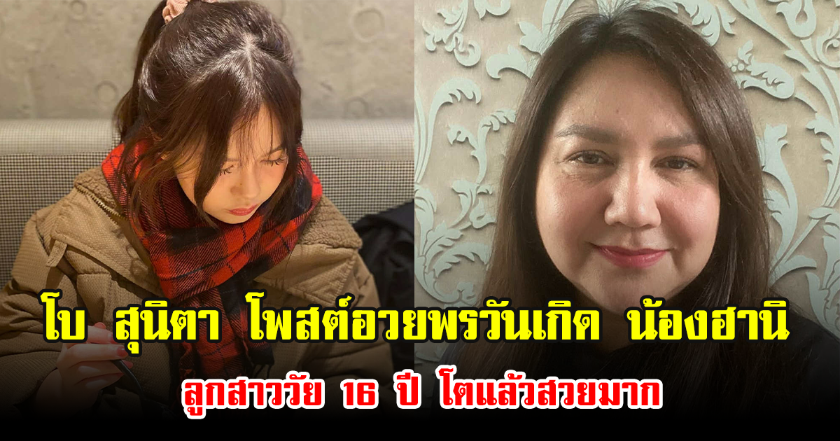 โบ สุนิตา โพสต์อวยพรวันเกิด น้องฮานิ ลูกสาววัย 16 ปี โตแล้วสวยมาก