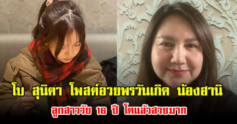 โบ สุนิตา โพสต์อวยพรวันเกิด น้องฮานิ ลูกสาววัย 16 ปี โตแล้วสวยมาก