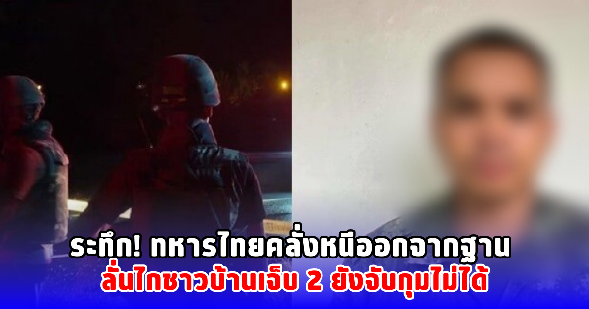ระทึก! ทหารไทยคลั่งหนีออกจากฐาน ลั่นไกชาวบ้านเจ็บ 2 ยังจับกุมไม่ได้