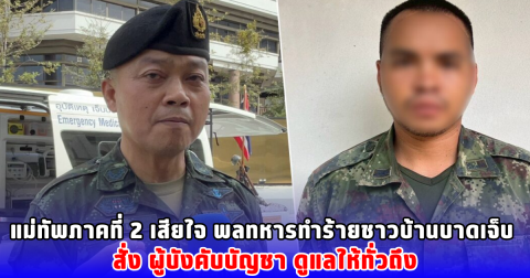 แม่ทัพภาคที่ 2 เสียใจ พลทหารทำร้ายชาวบ้านบาดเจ็บ สั่ง ผู้บังคับบัญชา ดูแลให้ทั่วถึง