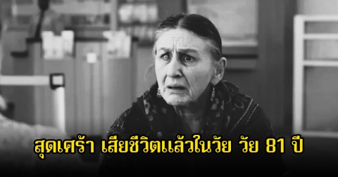 สุดเศร้า นักแสดงอาวุโส เสียชีวิตแล้วในวัย วัย 81 ปี (ข่าวต่างประเทศ)