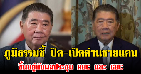 ภูมิธรรมชี้ ปิด-เปิดด่านชายแดนไทย-กัมพูชา ขึ้นอยู่กับผลประชุม RBC และ GBC
