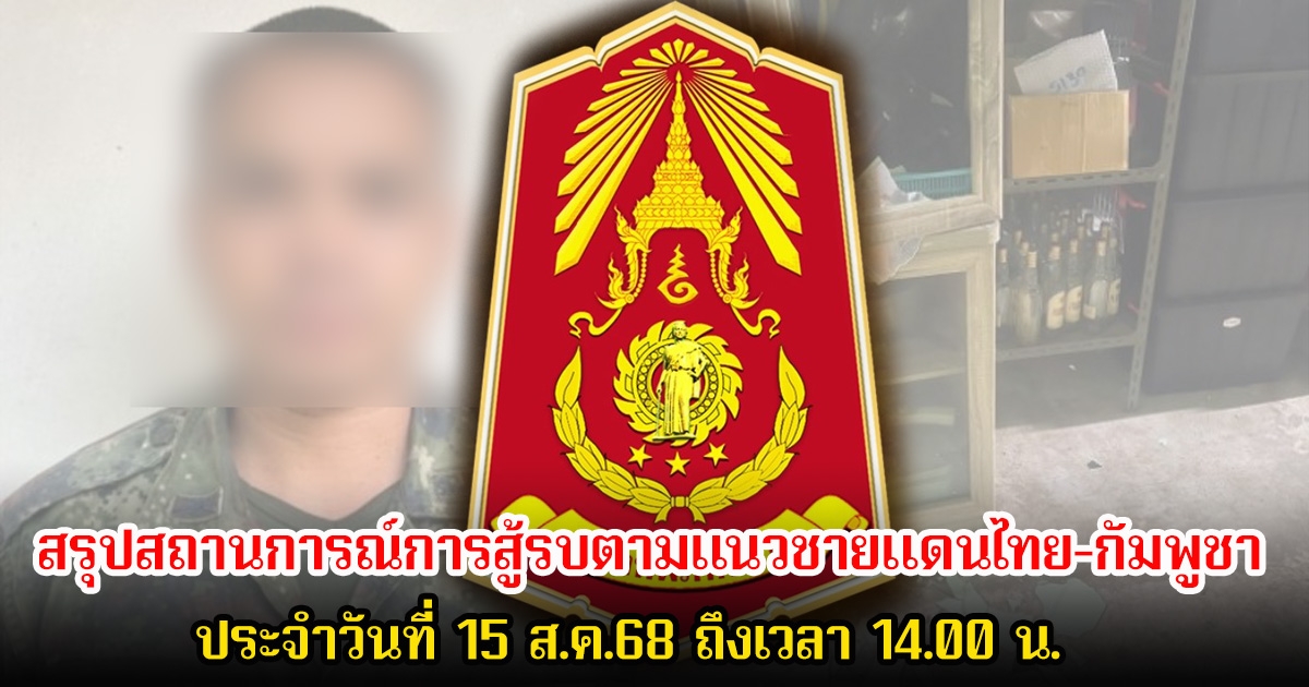 กองทัพภาคที่ 2 สรุปสถานการณ์การสู้รบตามแนวชายแดนไทย-กัมพูชา ประจำวันที่ 15 ส.ค.68 ถึงเวลา 14.00 น.