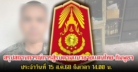 กองทัพภาคที่ 2 สรุปสถานการณ์การสู้รบตามแนวชายแดนไทย-กัมพูชา ประจำวันที่ 15 ส.ค.68 ถึงเวลา 14.00 น.