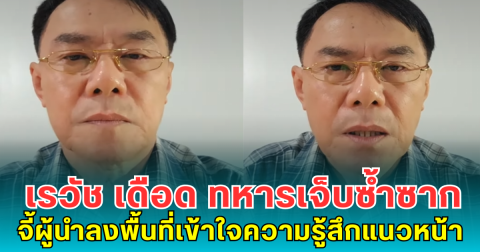 เรวัช เดือด ทหารเจ็บซ้ำซาก จี้ผู้นำลงพื้นที่เข้าใจความรู้สึกแนวหน้า