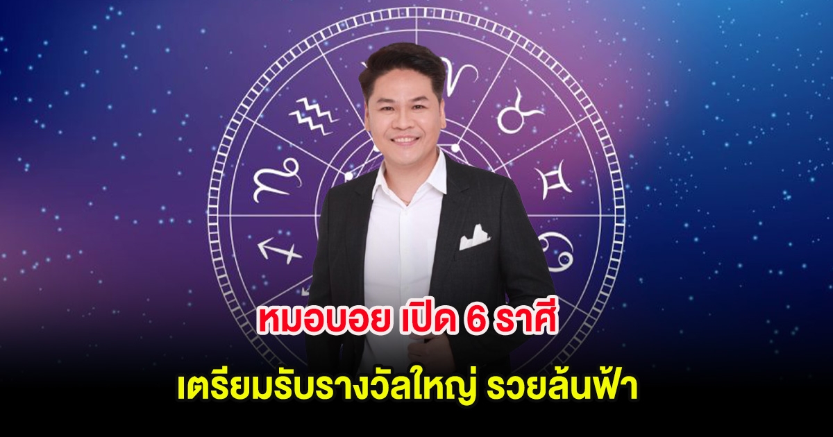 หมอบอย เปิด 6 ราศี  เตรียมรับรางวัลใหญ่ รวยล้นฟ้า