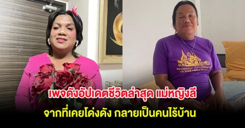 เพจดังอัปเดตชีวิตล่าสุด แม่หญิงลี จากที่เคยโด่งดัง กลายเป็นคนไร้บ้าน