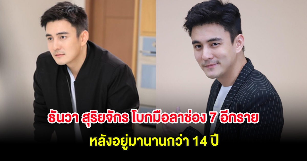 ธันวา สุริยจักร โบกมือลาช่อง 7 อีกราย ผันตัวนักแสดงอิสระแล้ว หลังอยู่มานานกว่า 14 ปี