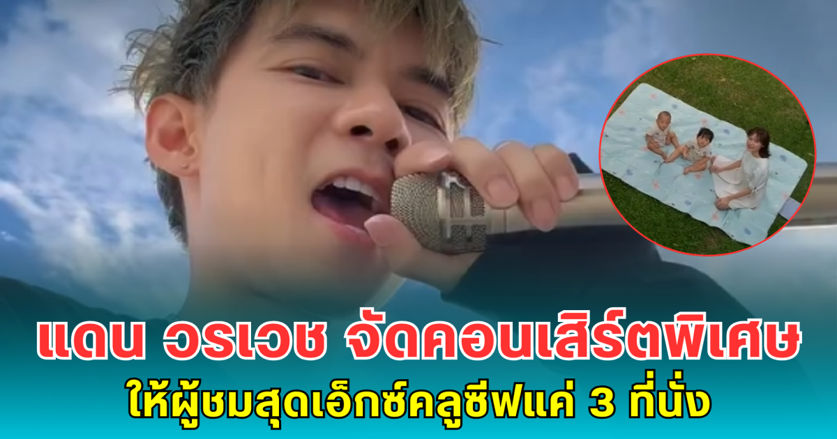 แดน วรเวช จัดคอนเสิร์ตพิเศษ ให้ผู้ชมสุดเอ็กซ์คลูซีฟแค่ 3 ที่นั่ง