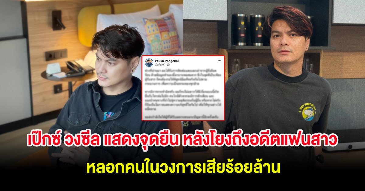 เป๊กซ์ วงซีล แสดงจุดยืน หลังดราม่าร้อนโยงถึงอดีตแฟนสาว หลอกคนในวงการเสียร้อยล้าน