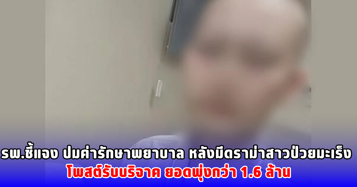 รพ.ชี้แจง ปมค่ารักษาพยาบาล หลังมีดราม่าสาวป่วยมะเร็ง โพสต์รับบริจาค ยอดพุ่งกว่า 1.6 ล้าน