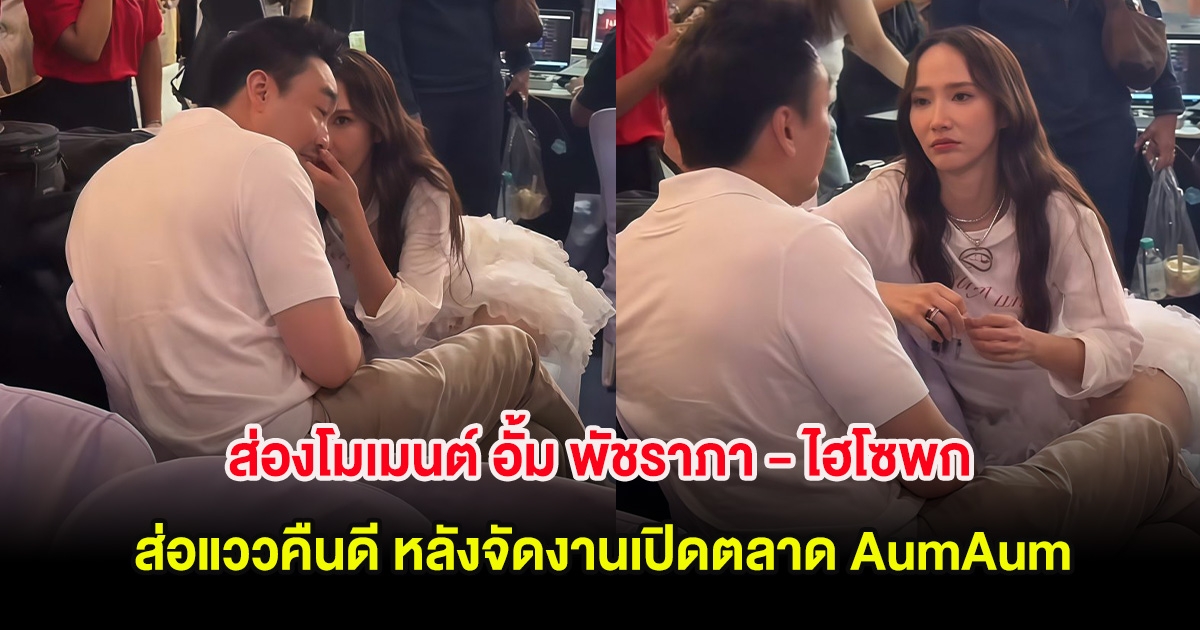 ส่องโมเมนต์ อั้ม พัชราภา - ไฮโซพก ส่อแววคืนดี หลังจัดงานเปิดตลาด AumAum