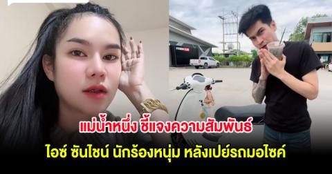 แม่น้ำหนึ่ง ชี้แจงความสัมพันธ์ ไอซ์ ซันไชน์ นักร้องหนุ่ม หลังเปย์รถมอไซค์