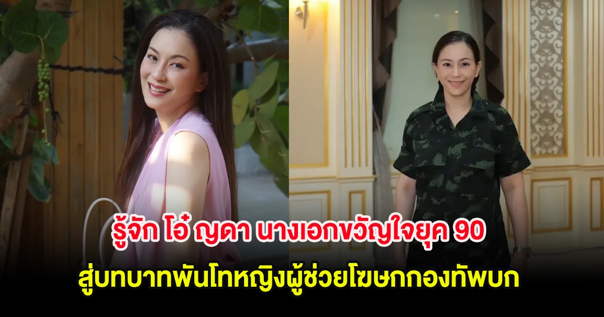 รู้จัก โอ๋ ญดา นางเอกขวัญใจยุค 90 สู่บทบาทพันโทหญิงผู้ช่วยโฆษกกองทัพบก