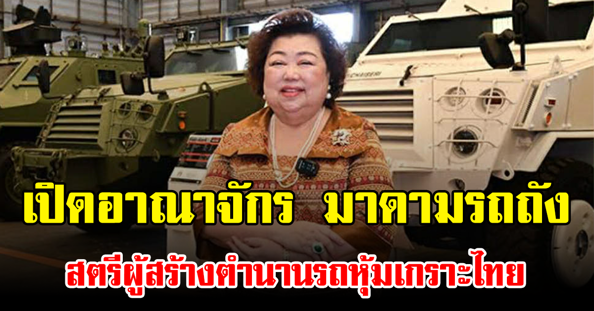 เปิดอาณาจักร มาดามรถถัง สตรีผู้สร้างตำนานรถหุ้มเกราะไทย