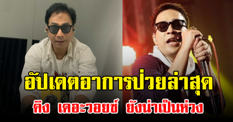 อัปเดตอาการป่วยล่าสุด คิง เดอะวอยซ์ ยังน่าเป็นห่วง