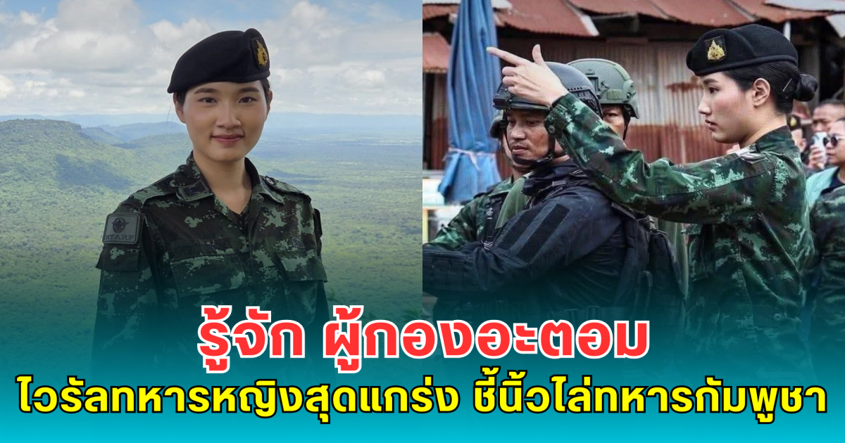 รู้จัก ผู้กองอะตอม ไวรัลทหารหญิงสุดแกร่ง ชี้นิ้วไล่ทหารกัมพูชา