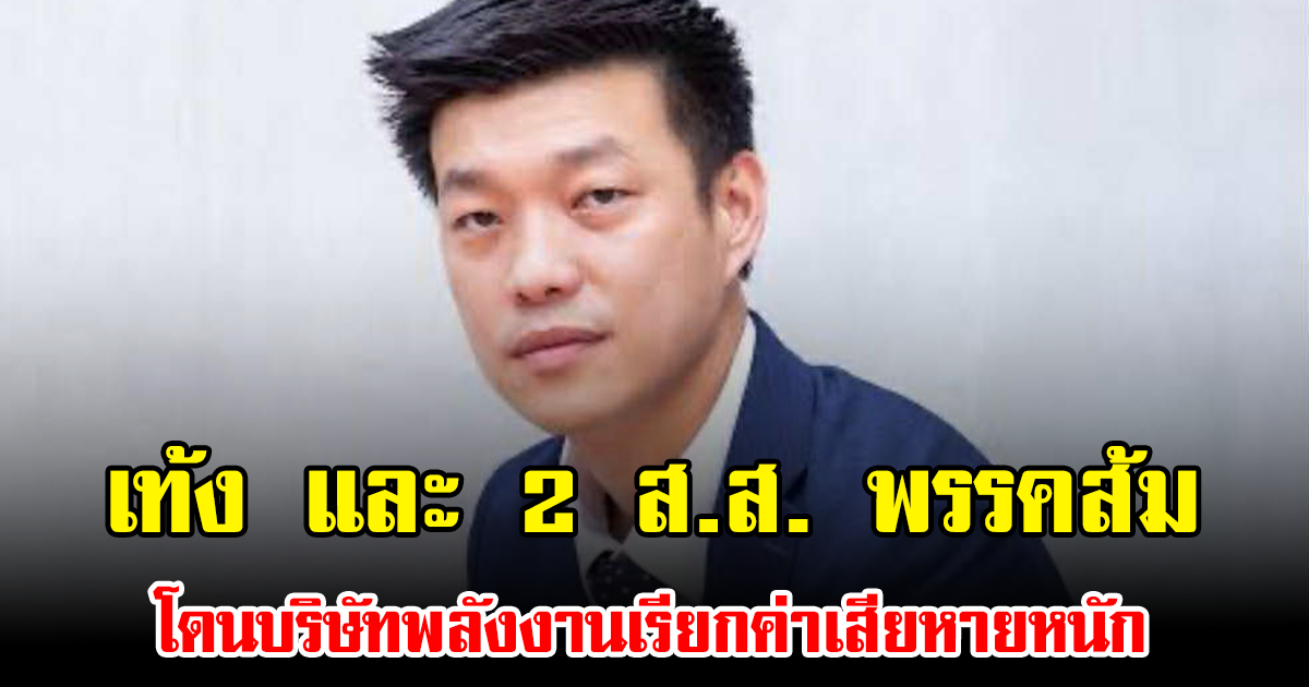 เท้ง และ 2 ส.ส. พรรคส้ม โดนบริษัทพลังงานเรียกค่าเสียหายหนัก 100 ล้านต่อคน