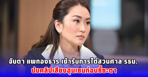 จับตา แพทองธาร เข้ารับการไต่สวนศาล รธน. ปมคลิปเสียงฮุนเซนก่อนชี้ชะตา