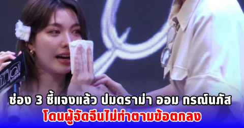 ช่อง 3 ชี้แจงแล้ว ปมดราม่า ออม กรณ์นภัส โดนผู้จัดจีนไม่ทำตามข้อตกลง