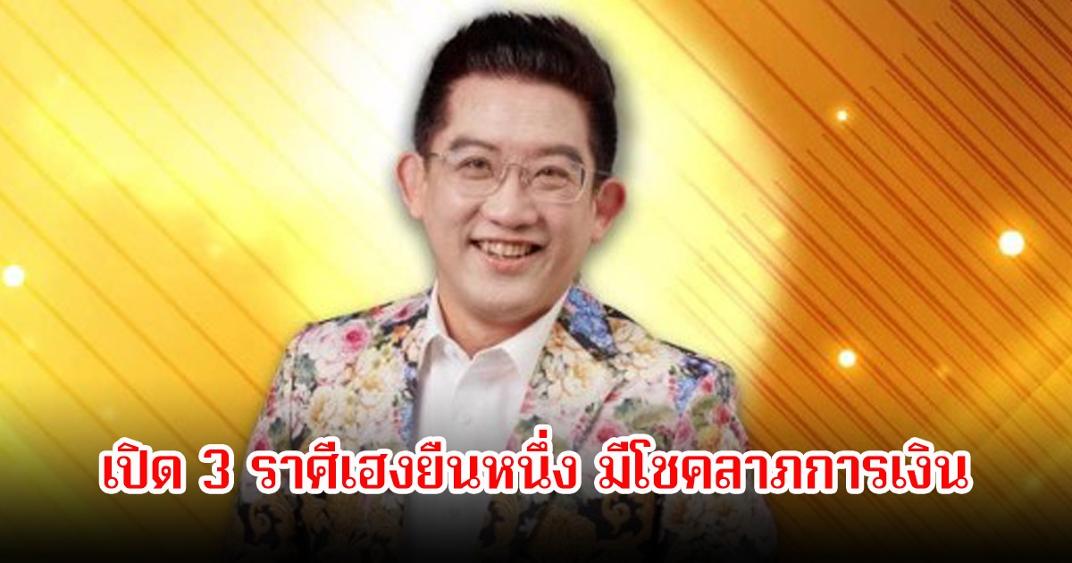 อ.คฑา ชินบัญชร เปิด 3 ราศีเฮงยืนหนึ่ง มีโชคลาภการเงิน ได้ของที่รอมานาน