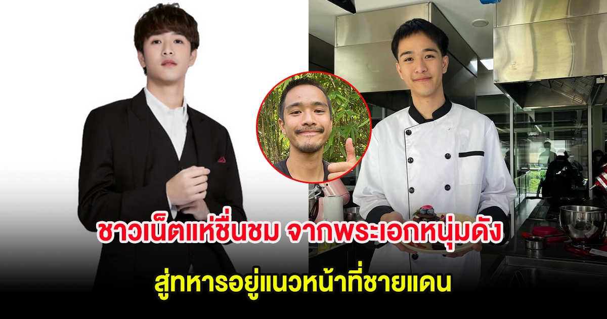 ชาวเน็ตแห่ชื่นชม จากพระเอกหนุ่มดัง สู่ทหารอยู่แนวหน้าที่ชายแดน