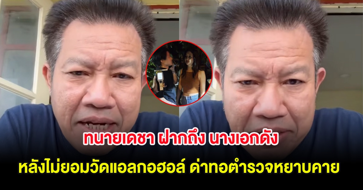 ทนายเดชา ฝากถึง นางเอกดัง หลังไม่ยอมวัดแอลกอฮอล์ ด่าทอตำรวจหยาบคาย