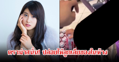 ดราม่าสนั่น! นางเอกดัง ปล่อยให้ลูกเลียของในห้าง แล้ววางคืนที่เดิม ชาวเน็ตวิจารณ์เพียบ (ข่าวต่างประเทศ)