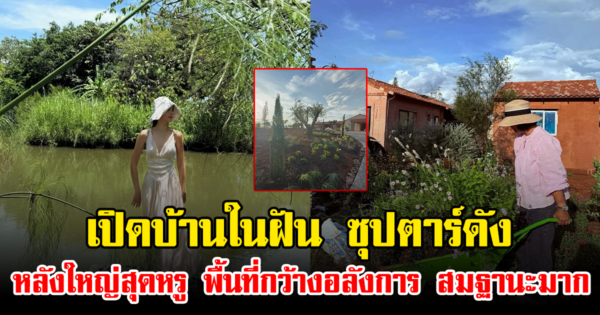 เปิดบ้านในฝัน ซุปตาร์ดัง หลังใหญ่สุดหรู พื้นที่กว้างอลังการ สมฐานะมาก
