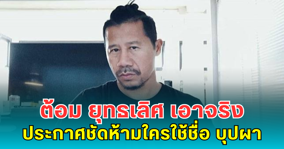 ต้อม ยุทธเลิศ เอาจริง ประกาศชัดห้ามใครใช้ชื่อ บุปผา