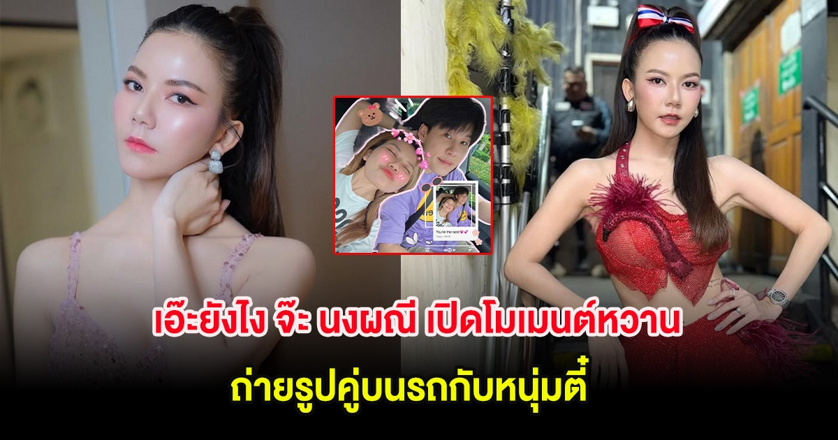 เอ๊ะยังไง จ๊ะ นงผณี เปิดโมเมนต์หวาน ถ่ายรูปคู่บนรถกับหนุ่มตี๋ ทำแฟนๆจับตา