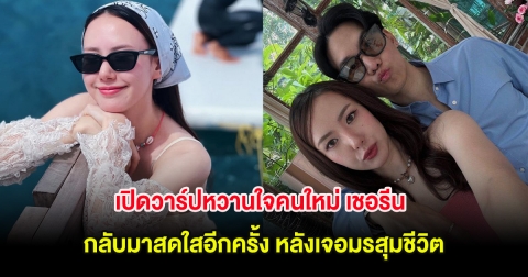 เปิดวาร์ปหวานใจคนใหม่ เชอรีน ณัฐจารี กลับมาสดใสอีกครั้ง หลังเจอมรสุมชีวิต