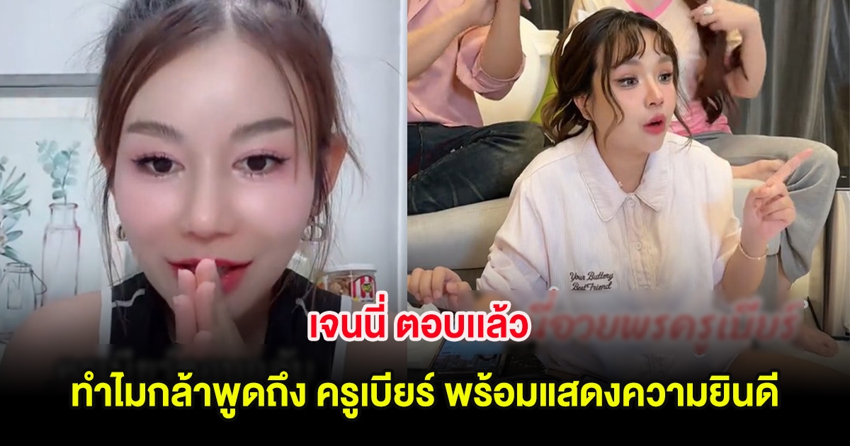เจนนี่ ตอบเเล้ว ทำไมกล้าพูดถึง ครูเบียร์ กลางไลฟ์สด พร้อมแสดงความยินดี